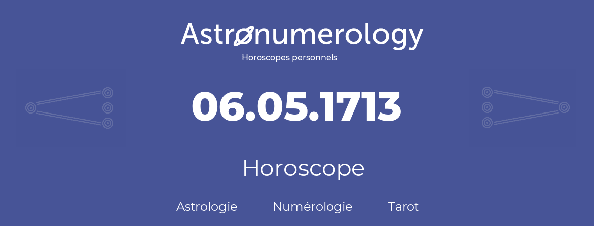Horoscope pour anniversaire (jour de naissance): 06.05.1713 (06 Mai 1713)