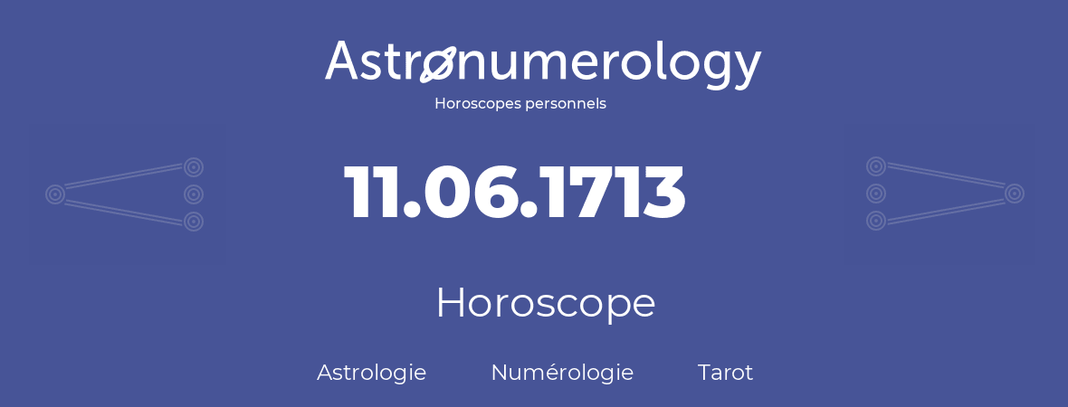 Horoscope pour anniversaire (jour de naissance): 11.06.1713 (11 Juin 1713)