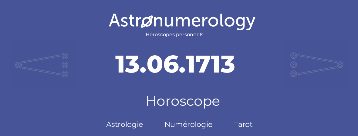 Horoscope pour anniversaire (jour de naissance): 13.06.1713 (13 Juin 1713)