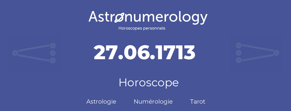 Horoscope pour anniversaire (jour de naissance): 27.06.1713 (27 Juin 1713)