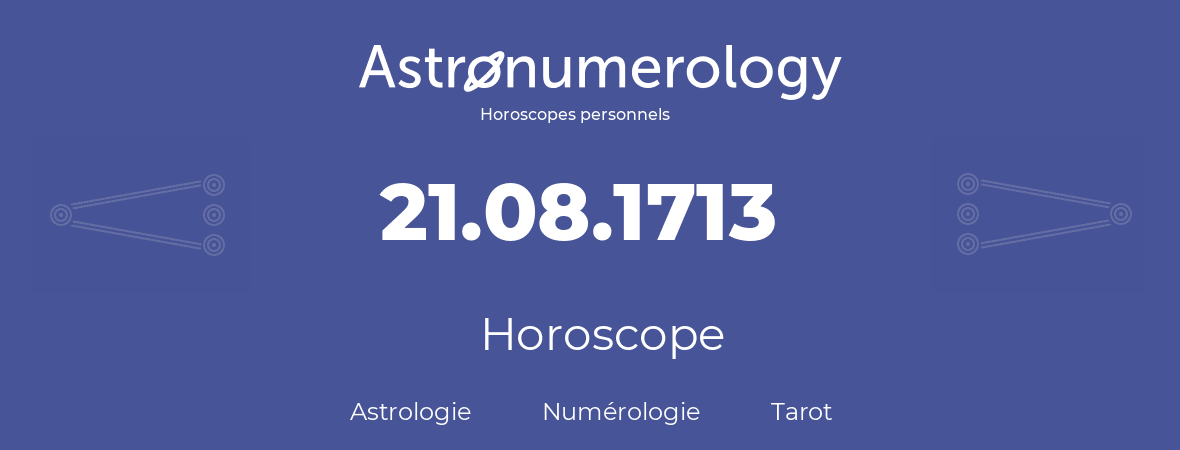 Horoscope pour anniversaire (jour de naissance): 21.08.1713 (21 Août 1713)