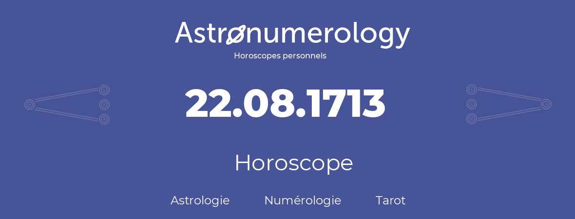 Horoscope pour anniversaire (jour de naissance): 22.08.1713 (22 Août 1713)