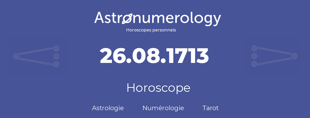 Horoscope pour anniversaire (jour de naissance): 26.08.1713 (26 Août 1713)