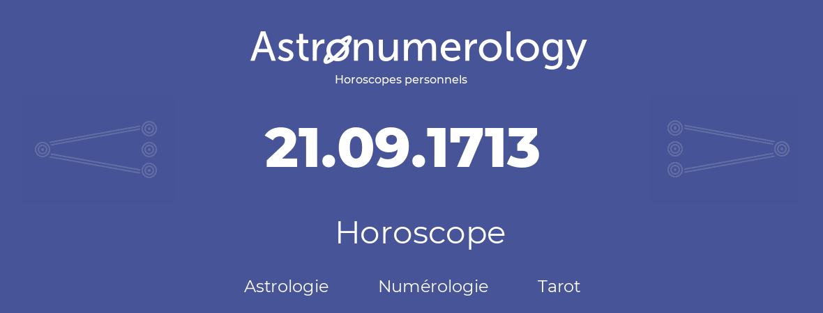 Horoscope pour anniversaire (jour de naissance): 21.09.1713 (21 Septembre 1713)