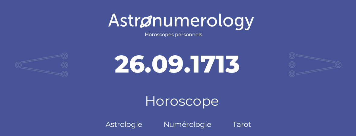 Horoscope pour anniversaire (jour de naissance): 26.09.1713 (26 Septembre 1713)