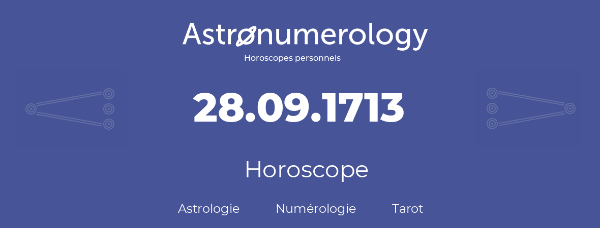 Horoscope pour anniversaire (jour de naissance): 28.09.1713 (28 Septembre 1713)