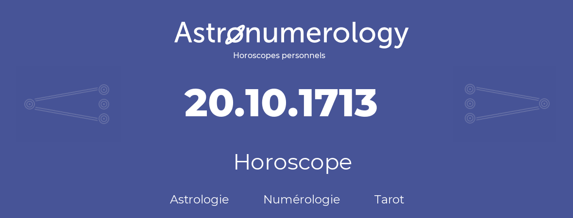 Horoscope pour anniversaire (jour de naissance): 20.10.1713 (20 Octobre 1713)