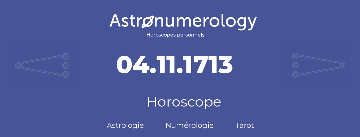 Horoscope pour anniversaire (jour de naissance): 04.11.1713 (4 Novembre 1713)