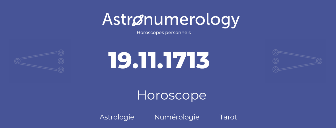 Horoscope pour anniversaire (jour de naissance): 19.11.1713 (19 Novembre 1713)