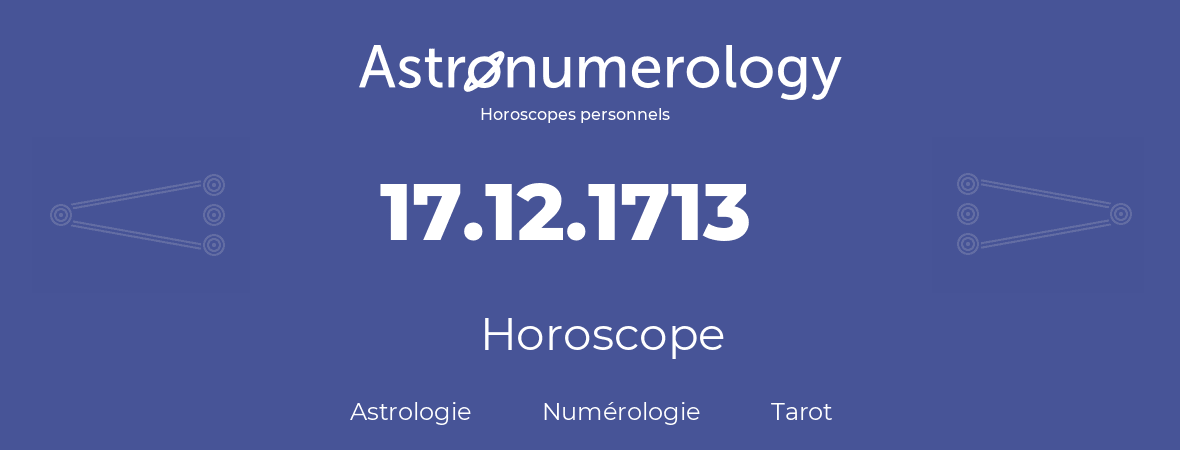 Horoscope pour anniversaire (jour de naissance): 17.12.1713 (17 Décembre 1713)