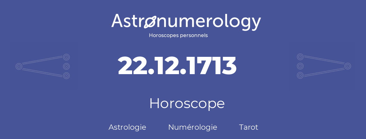 Horoscope pour anniversaire (jour de naissance): 22.12.1713 (22 Décembre 1713)