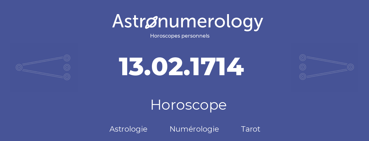Horoscope pour anniversaire (jour de naissance): 13.02.1714 (13 Février 1714)
