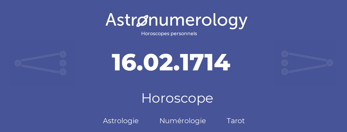Horoscope pour anniversaire (jour de naissance): 16.02.1714 (16 Février 1714)