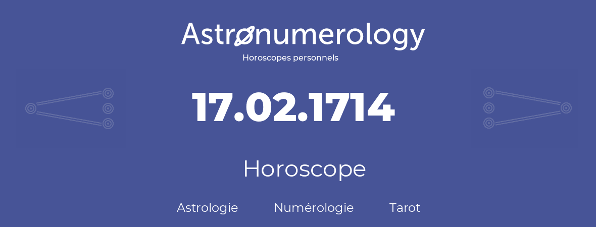 Horoscope pour anniversaire (jour de naissance): 17.02.1714 (17 Février 1714)