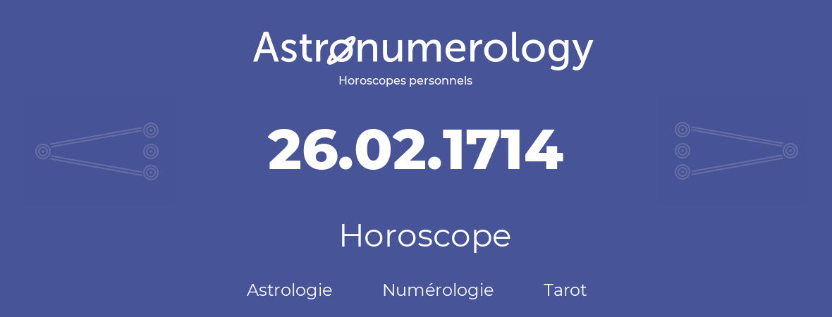 Horoscope pour anniversaire (jour de naissance): 26.02.1714 (26 Février 1714)
