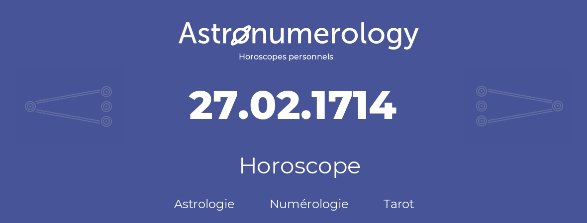Horoscope pour anniversaire (jour de naissance): 27.02.1714 (27 Février 1714)