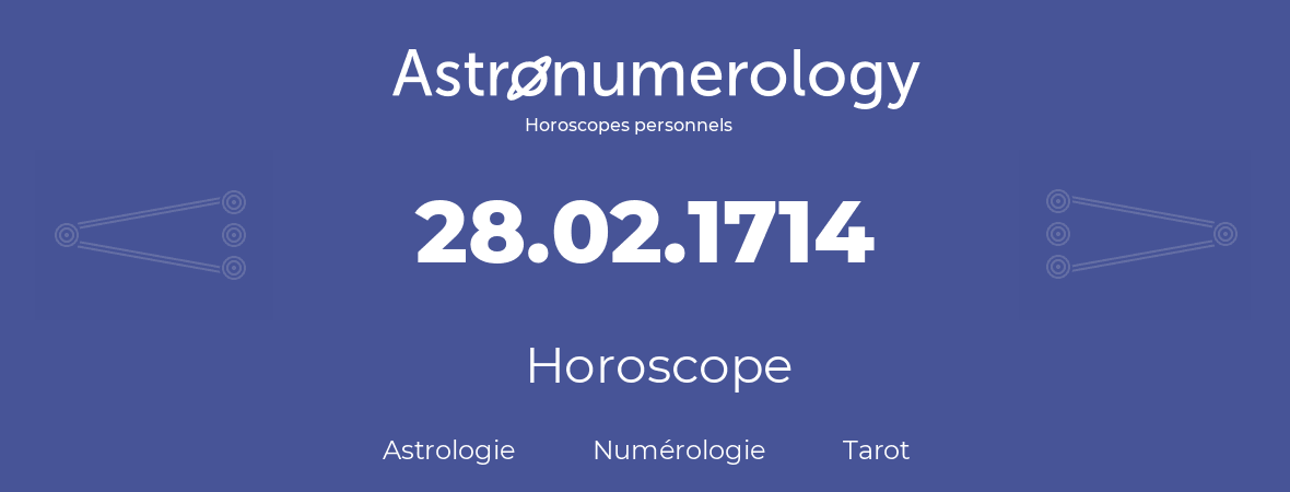 Horoscope pour anniversaire (jour de naissance): 28.02.1714 (28 Février 1714)