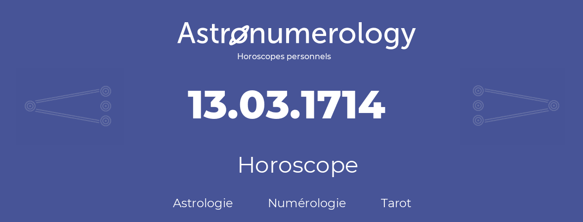 Horoscope pour anniversaire (jour de naissance): 13.03.1714 (13 Mars 1714)