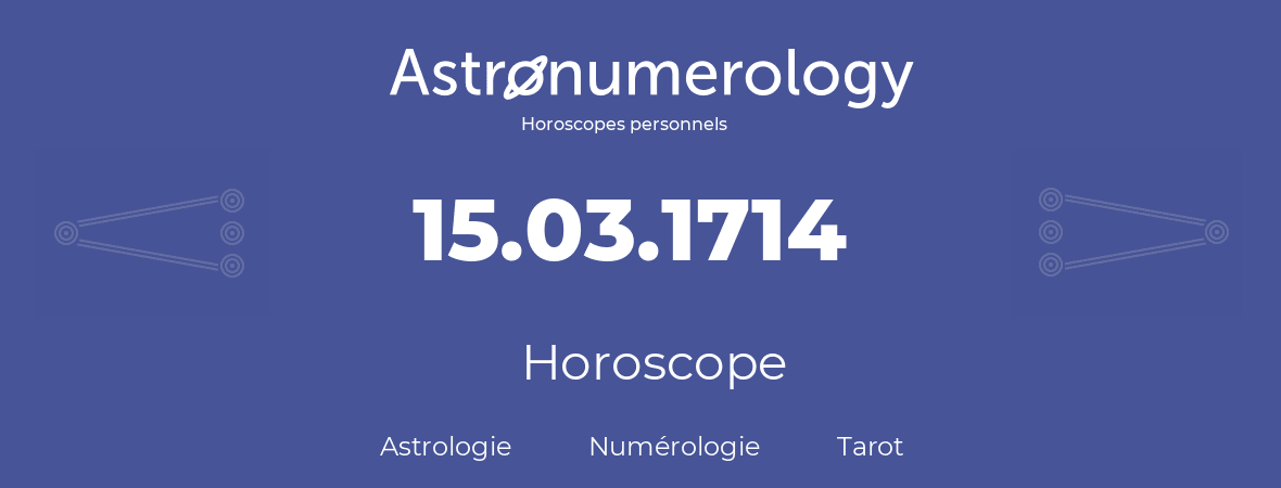 Horoscope pour anniversaire (jour de naissance): 15.03.1714 (15 Mars 1714)