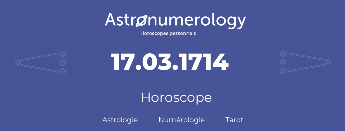 Horoscope pour anniversaire (jour de naissance): 17.03.1714 (17 Mars 1714)