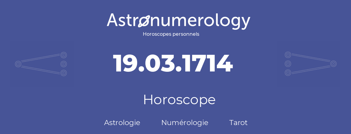 Horoscope pour anniversaire (jour de naissance): 19.03.1714 (19 Mars 1714)