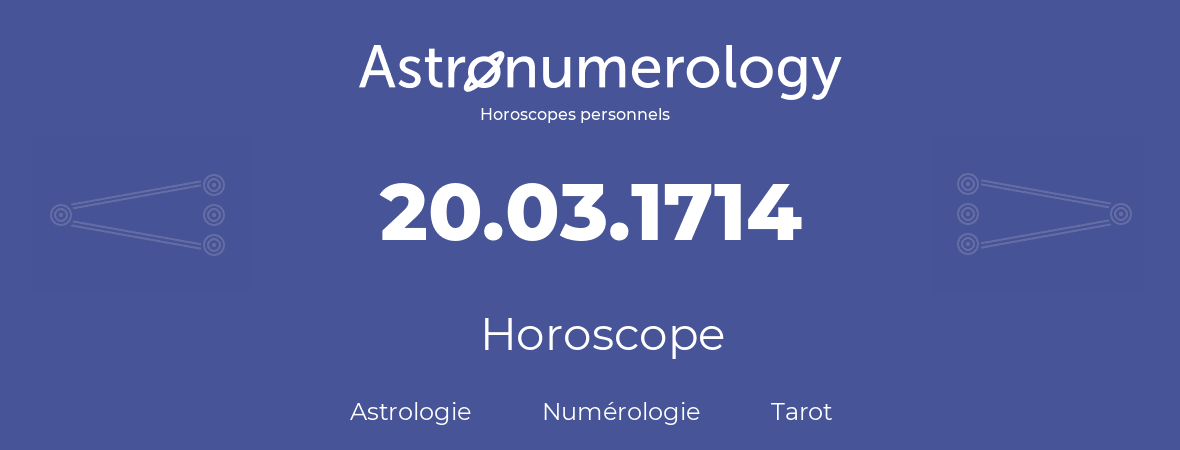 Horoscope pour anniversaire (jour de naissance): 20.03.1714 (20 Mars 1714)
