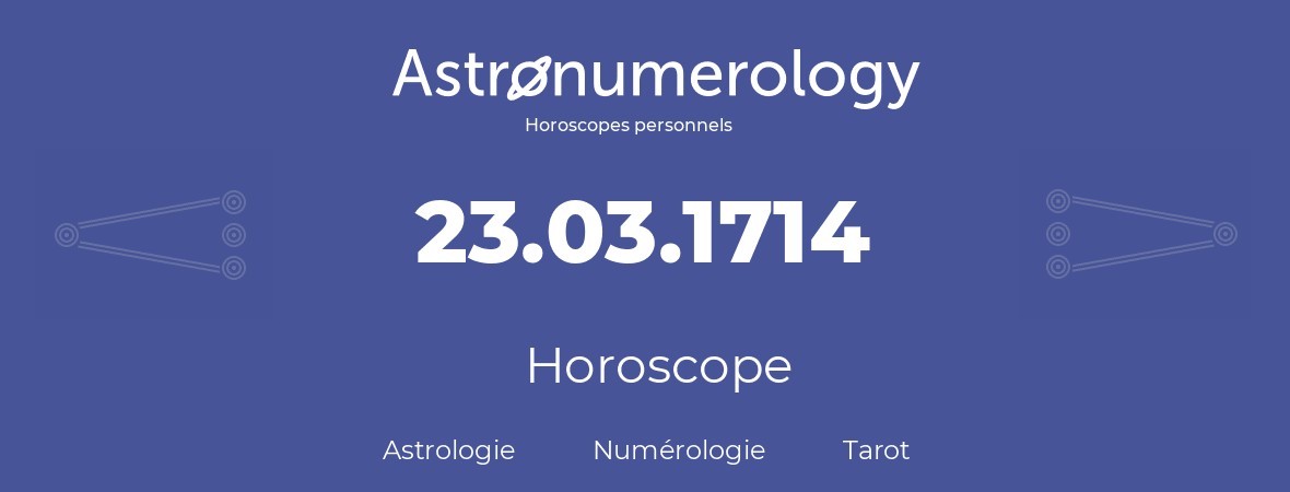 Horoscope pour anniversaire (jour de naissance): 23.03.1714 (23 Mars 1714)
