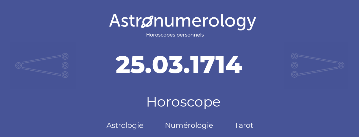 Horoscope pour anniversaire (jour de naissance): 25.03.1714 (25 Mars 1714)