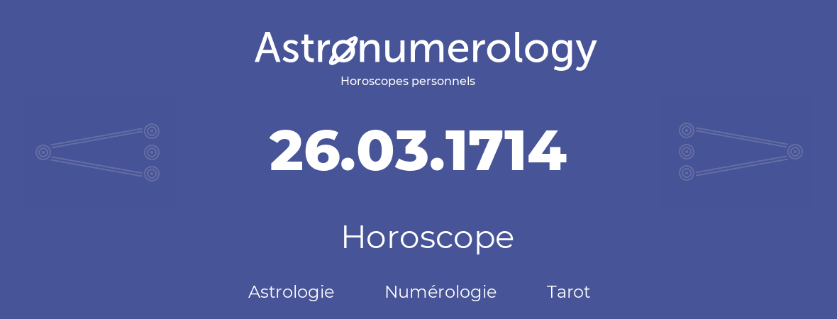 Horoscope pour anniversaire (jour de naissance): 26.03.1714 (26 Mars 1714)