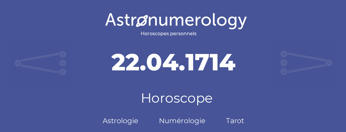 Horoscope pour anniversaire (jour de naissance): 22.04.1714 (22 Avril 1714)