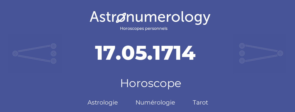 Horoscope pour anniversaire (jour de naissance): 17.05.1714 (17 Mai 1714)