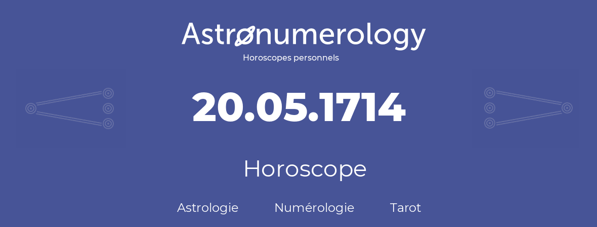 Horoscope pour anniversaire (jour de naissance): 20.05.1714 (20 Mai 1714)