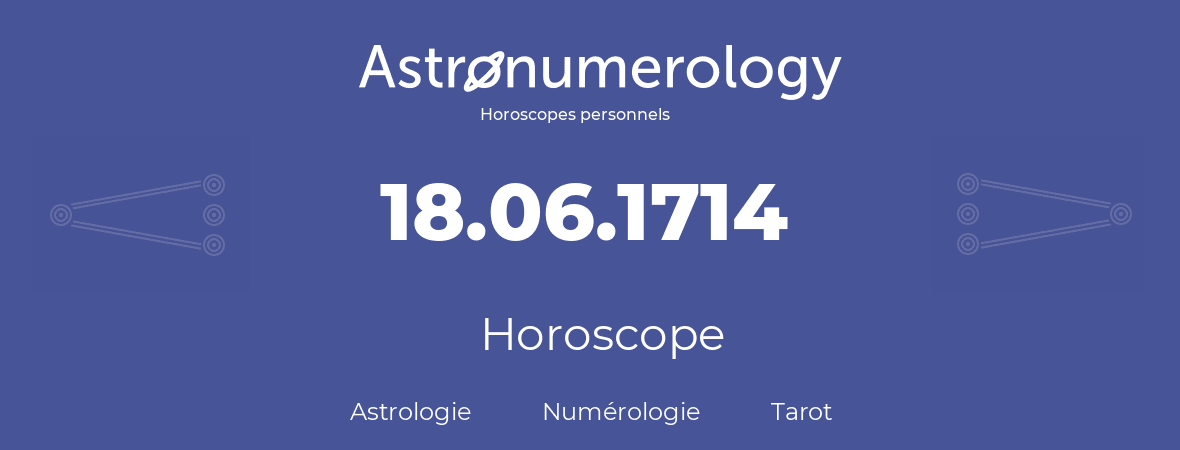 Horoscope pour anniversaire (jour de naissance): 18.06.1714 (18 Juin 1714)