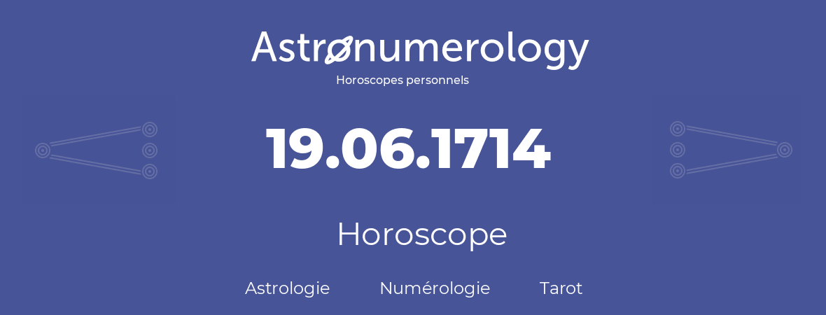 Horoscope pour anniversaire (jour de naissance): 19.06.1714 (19 Juin 1714)