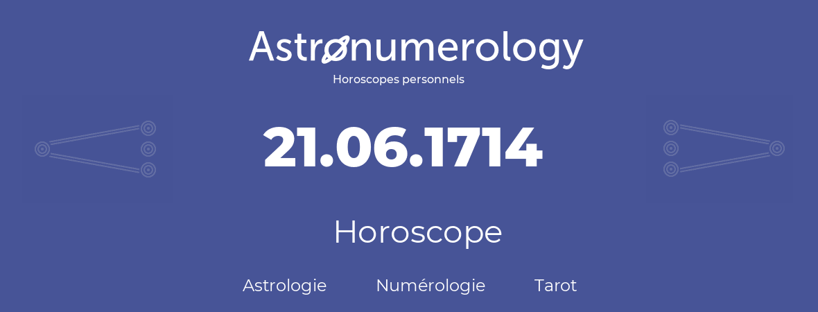 Horoscope pour anniversaire (jour de naissance): 21.06.1714 (21 Juin 1714)