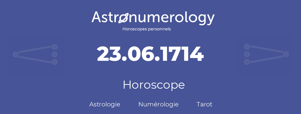 Horoscope pour anniversaire (jour de naissance): 23.06.1714 (23 Juin 1714)