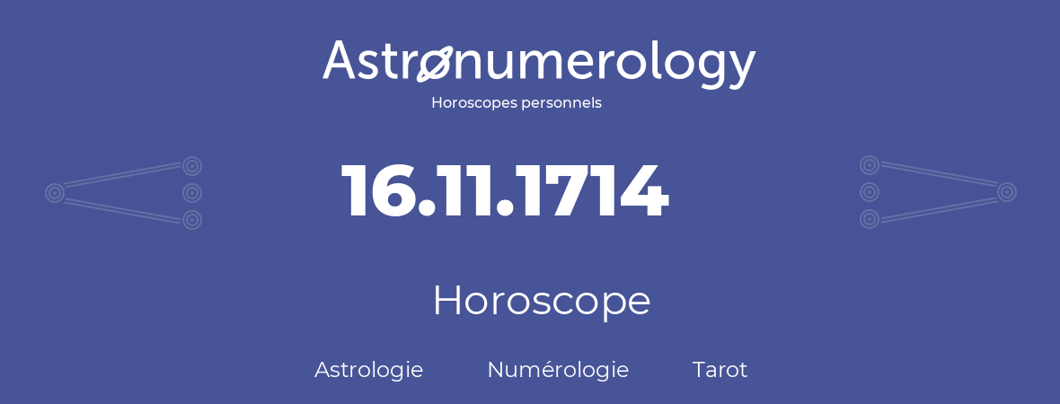 Horoscope pour anniversaire (jour de naissance): 16.11.1714 (16 Novembre 1714)