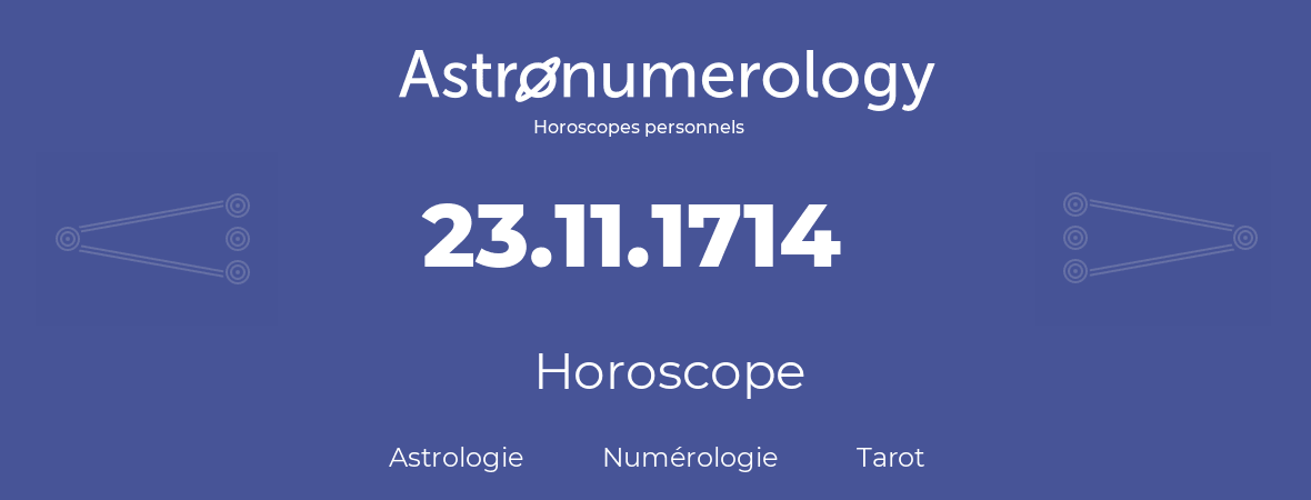 Horoscope pour anniversaire (jour de naissance): 23.11.1714 (23 Novembre 1714)