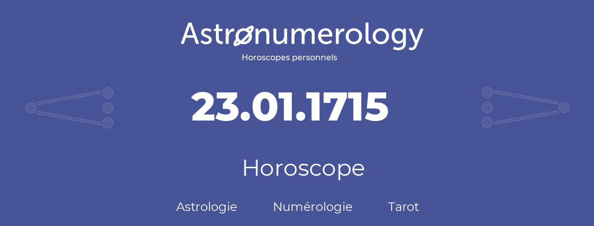 Horoscope pour anniversaire (jour de naissance): 23.01.1715 (23 Janvier 1715)