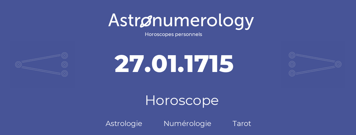 Horoscope pour anniversaire (jour de naissance): 27.01.1715 (27 Janvier 1715)