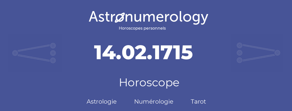 Horoscope pour anniversaire (jour de naissance): 14.02.1715 (14 Février 1715)