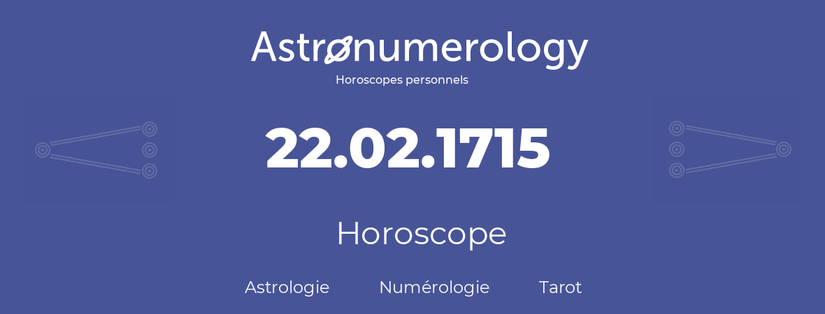 Horoscope pour anniversaire (jour de naissance): 22.02.1715 (22 Février 1715)