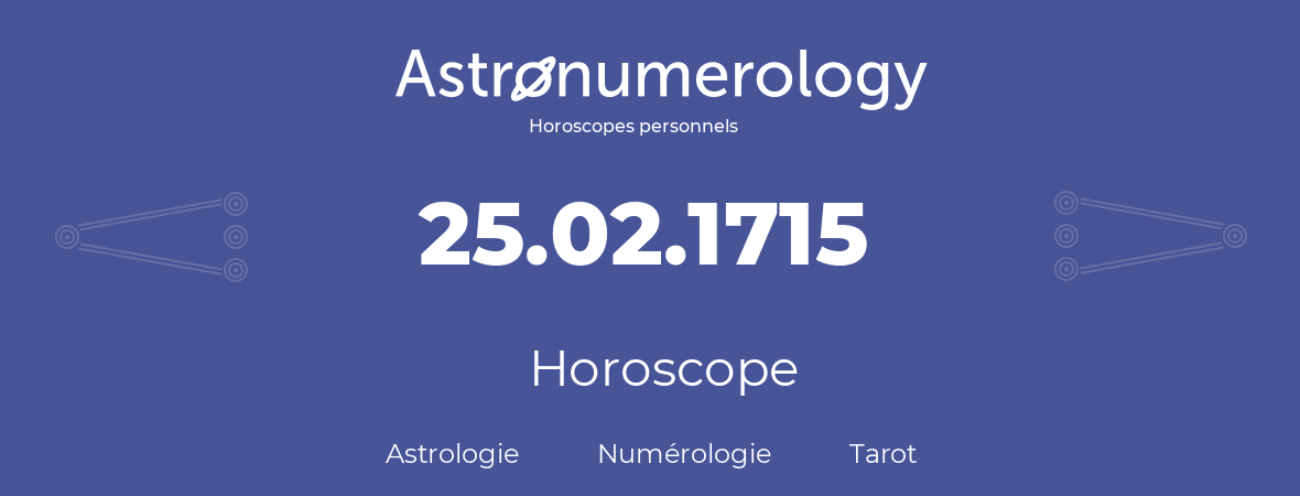 Horoscope pour anniversaire (jour de naissance): 25.02.1715 (25 Février 1715)