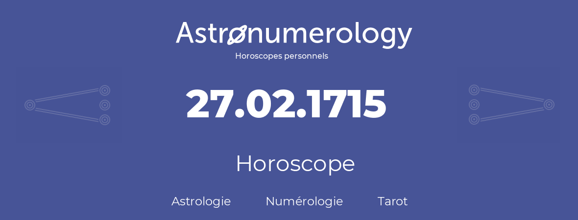 Horoscope pour anniversaire (jour de naissance): 27.02.1715 (27 Février 1715)