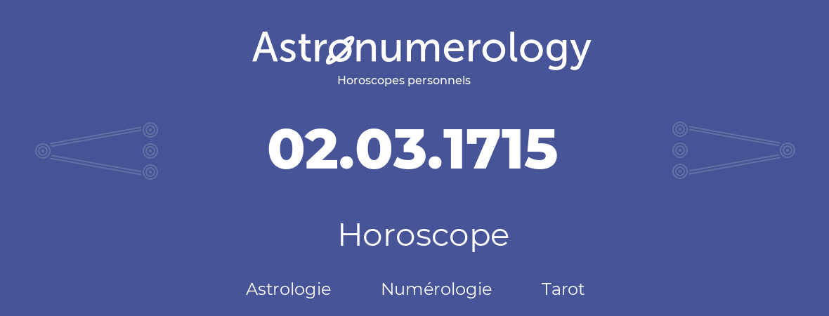 Horoscope pour anniversaire (jour de naissance): 02.03.1715 (02 Mars 1715)