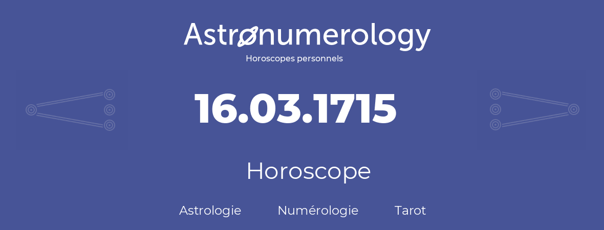 Horoscope pour anniversaire (jour de naissance): 16.03.1715 (16 Mars 1715)