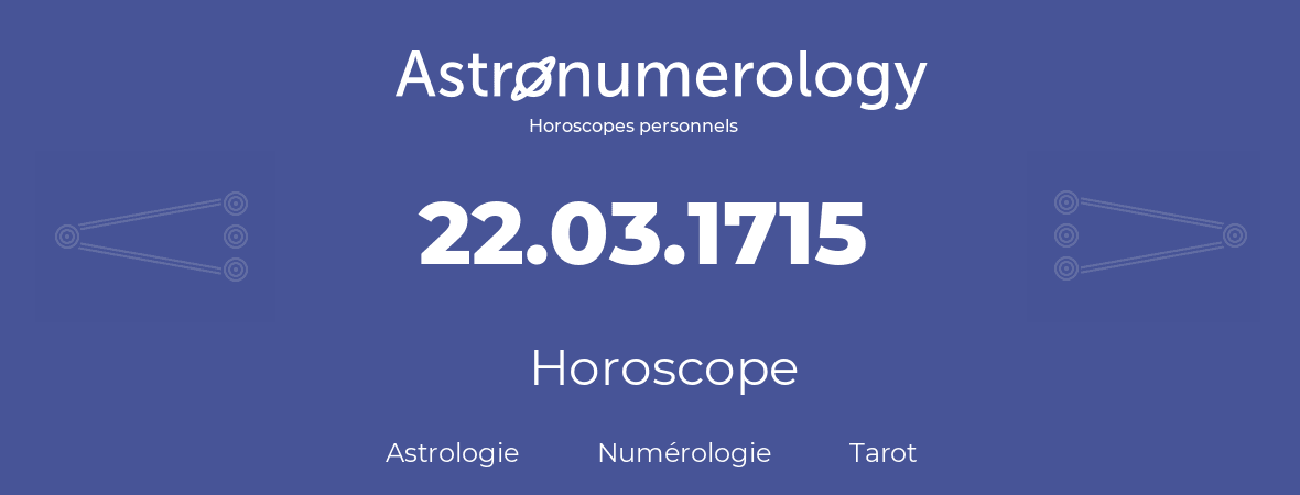 Horoscope pour anniversaire (jour de naissance): 22.03.1715 (22 Mars 1715)