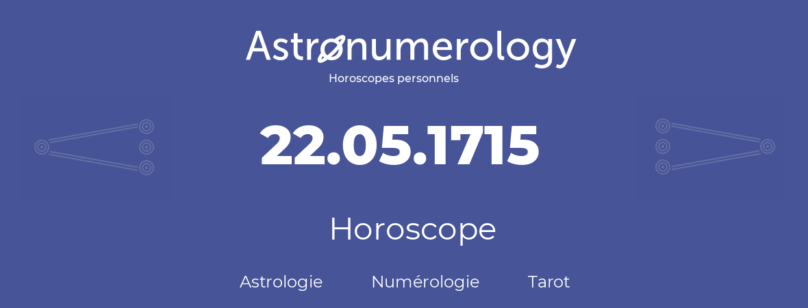 Horoscope pour anniversaire (jour de naissance): 22.05.1715 (22 Mai 1715)