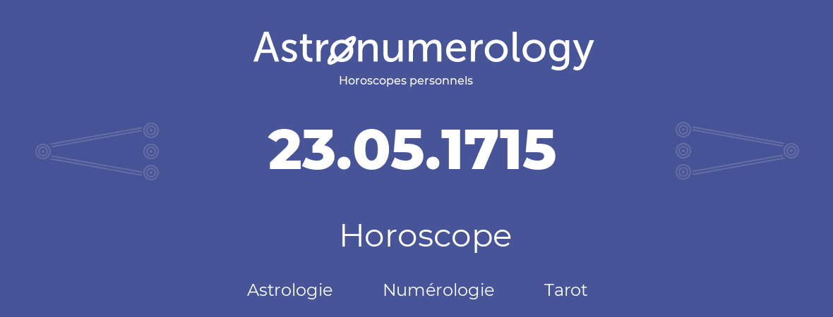 Horoscope pour anniversaire (jour de naissance): 23.05.1715 (23 Mai 1715)