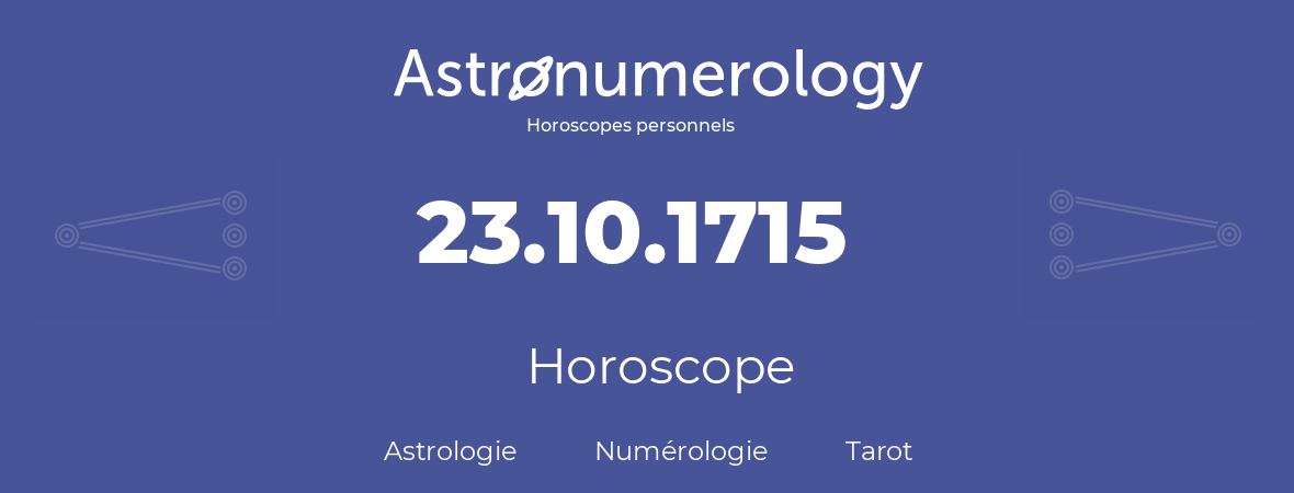 Horoscope pour anniversaire (jour de naissance): 23.10.1715 (23 Octobre 1715)